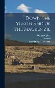 Down the Yukon and up the Mackenzie: 3,200 Miles by Foot and Paddle