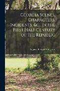 Georgia Scenes, Characters, Incidents, &c., in the First Half Century of the Republic