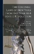 The Colonial Laws of New York From the Year 1664 to the Revolution: Including the Charters to the Duke of York, the Commissions and Instructions to Co