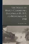 Sir Douglas Haig's Command, December 19, 1915, to November 11, 1918