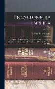 Encyclopædia Biblica: A Critical Dictionary of the Literary, Political and Religious History, the Archæology, Geography, and Natural History