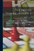 The British Draughts-player: A Course Of Studies On The Principles And Practice Of The Game Of Draughts, Being An Analysis Of All The Openings, Wit