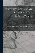Knight's American Mechanical Dictionary: A Description Of Tools, Instruments, Machines, Processes, And Engineering