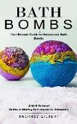 Bath Bombs: The Ultimate Guide to Homemade Bath Bombs (A Well Detailed Guides to Making Bath Bombs for Relaxation)