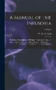 A Manual of the Infusoria: Including a Description of All Known Flagellate, Ciliate, and Tentaculiferous Protozoa, British and Foreign, and an Ac