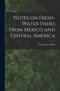 Notes on Fresh-water Fishes From Mexico and Central America
