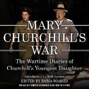 Mary Churchill's War: The Wartime Diaries of Churchill's Youngest Daughter