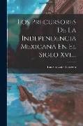 Los Precursores De La Independencia Mexicana En El Siglo Xvi