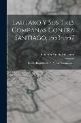 Lautaro Y Sus Tres Compañas Contra Santiago, 1553-1557: Estudio Biográfico Según Nuevos Documentos