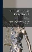 The Office Of Constable: Being An Entirely New Compendium Of The Law Concerning That Ancient Minister For The Conservation Of The Peace