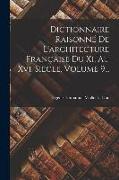 Dictionnaire Raisonné De L'architecture Française Du Xi. Au Xvi. Siècle, Volume 9