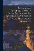 Recherches Historiques Sur La Ville De Saumur, Ses Monumens Et Ceux De Son Arrondissement, Volume 1