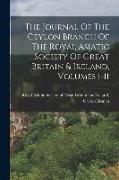 The Journal Of The Ceylon Branch Of The Royal Asiatic Society Of Great Britain & Ireland, Volumes 1-11