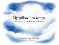 My pillow has wings.: A true story of loss, love and forgiveness