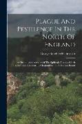 Plague And Pestilence In The North Of England: A Chronological Account Of The Epidemic Diseases Which Have Vested The North Of England From The Earlie