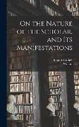 On the Nature of the Scholar, and Its Manifestations