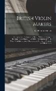 British Violin Makers, a Biographical Dictionary of British Makers of Stringed Instruments and Bows and a Critical Description of Their Work, With Int