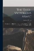 The "Ever-Victorious Army,": A History of the Chinese Campaign Under Lt.-Col. C.G. Gordon ... and of the Suppression of the Tai-Ping Rebellion