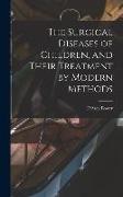 The Surgical Diseases of Children, and Their Treatment by Modern Methods