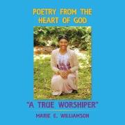 Poetry from the Heart of God "A True Worshiper"