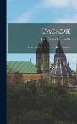 L'Acadie: Seven Years' Explorations in British America