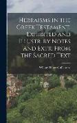 Hebraisms in the Greek Testament, Exhibited and Illustr. by Notes and Extr. From the Sacred Text