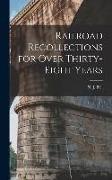 Railroad Recollections for Over Thirty-Eight Years