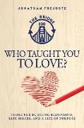 Who Taught You to Love?: Tools for Building Belonging, Safe Spaces, and a Life of Purpose