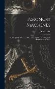 Amongst Machines: A Description of Various Mechanical Appliances Used in the Manufacture of Wood