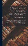 A Manual of Biblical Bibliography: Comprising a Catalogue, Methodically Arranged, of the Principal Editions and Versions of the Holy Scriptures, Toget