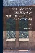 The History of the Reign of Philip the Second, King of Spain, Volume 1