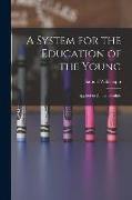 A System for the Education of the Young: Applied to All the Faculties