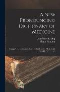 A New Pronouncing Dictionary of Medicine: Being a Voluminous and Exhaustive Hand-Book of Medical and Scientific Terminology