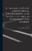 A Treatise on Plane and Spherical Trigonometry, and its Applications to Astronomy and Geodesy