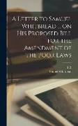 A Letter to Samuel Whitbread ... on his Proposed Bill for the Amendment of the Poor Laws