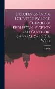 Speeches on India, Delivered by Lord Curzon of Kedleston, Viceroy and Govenor-general of India, Whil