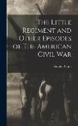 The Little Regiment and Other Episodes of The American Civil War