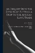 An Inquiry Into the Effects of Putting a Stop to the African Slave Trade: And of Granting Liberty to the Slaves in the British Sugar Colonies