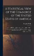 A Statistical View of the Commerce of the United States of America: Its Connection With Agriculture and Manufactures: And an Account of the Public Deb