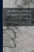 Working North From Patagonia: Being the Narrative of a Journey, Earned On the Way, Through Southern and Eastern South America