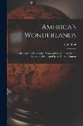 America's Wonderlands: A Pictorial and Descriptive History of our Country's Scenic Marvels as Delineated by by pen and Camera