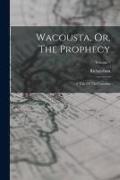 Wacousta, Or, The Prophecy: A Tale Of The Canadas, Volume 1