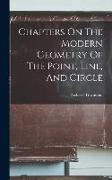 Chapters On The Modern Geometry Of The Point, Line, And Circle