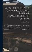 A Practical Treatise On Rail-roads, And Interior Communication In General: Containing An Account Of The Performances Of The Different Locomotive Engin