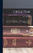 A Bible Year: A Course In Bible-reading, Completing The Entire Bible In One Year, With Daily Suggestions For Meditation And For Furt