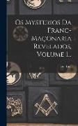 Os Mysterios Da Franc-maçonaria Revelados, Volume 1