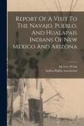 Report Of A Visit To The Navajo, Pueblo, And Hualapais Indians Of New Mexico And Arizona