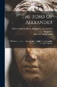 The Tomb Of Alexander: A Dissertation On The Sarcophagus Brought From Alexandria And Now In The British Museum