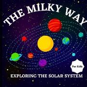 The Milky Way Book for Kids (Exploring The Solar System): A Colorful Children's Book that is Both Educational and Entertaining, Filled with Interestin