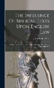 The Influence Of Biblical Texts Upon English Law: Address Before The Phi Beta Kappa And Sigma Xi Societies, June Fourteenth 1910